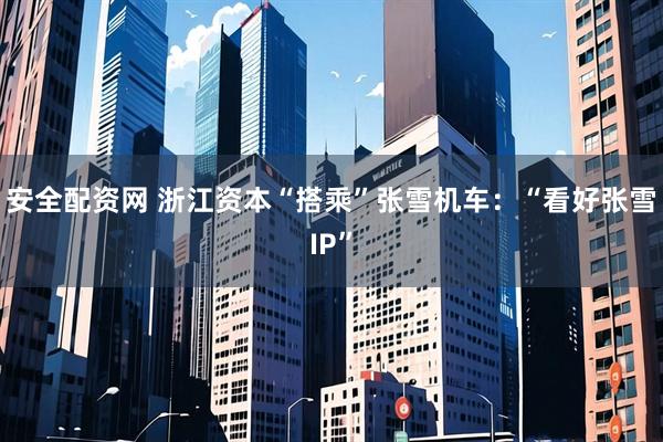 安全配资网 浙江资本“搭乘”张雪机车：“看好张雪IP”